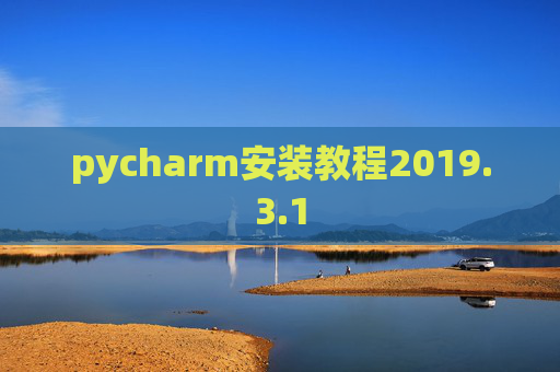 pycharm安装教程2019.3.1 pycharm安装教程2019.3.1